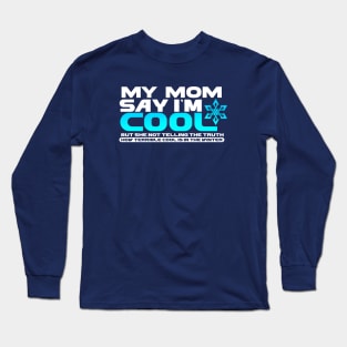 My Mom Say Im Cool But She Not Tell The Truth Long Sleeve T-Shirt